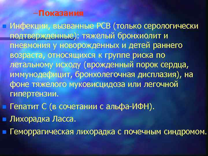 – Показания n Инфекции, вызванные РСВ (только серологически подтвержденные): тяжелый бронхиолит и пневмония у