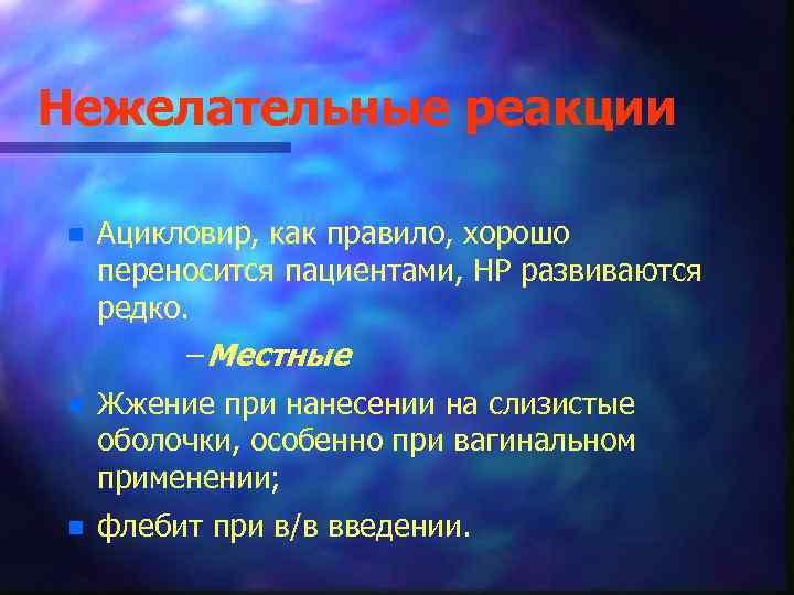 Нежелательные реакции n Ацикловир, как правило, хорошо переносится пациентами, НР развиваются редко. – Местные