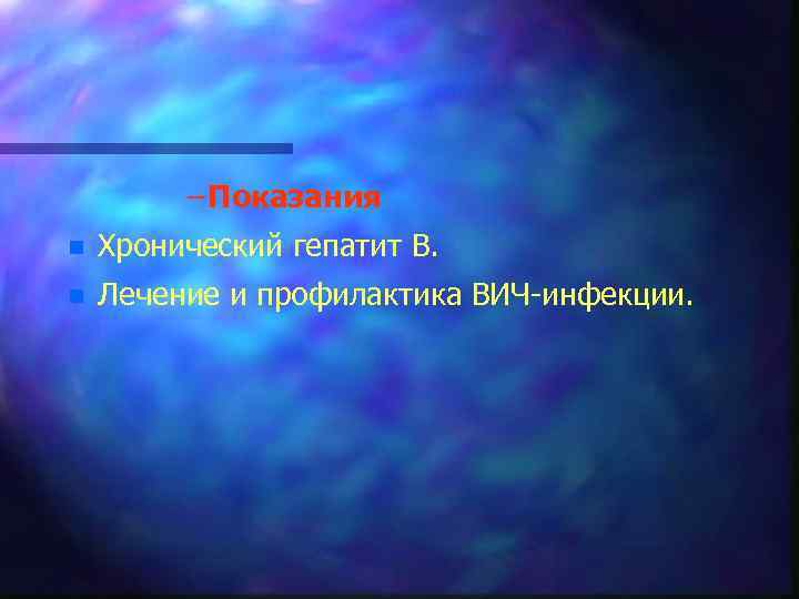 – Показания n Хронический гепатит В. n Лечение и профилактика ВИЧ инфекции. 