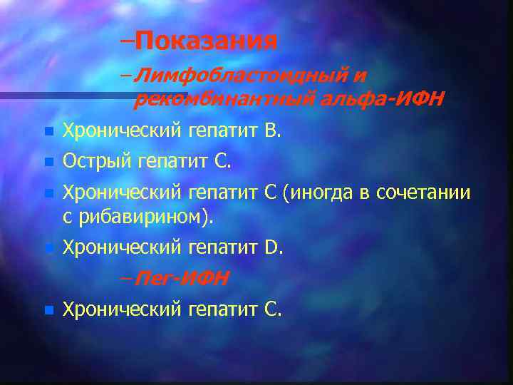 –Показания – Лимфобластоидный и рекомбинантный альфа-ИФН n Хронический гепатит В. n Острый гепатит С.