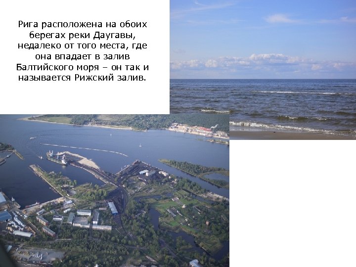Рига расположена на обоих берегах реки Даугавы, недалеко от того места, где она впадает