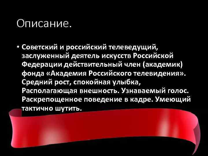 Описание. • Советский и российский телеведущий, заслуженный деятель искусств Российской Федерации действительный член (академик)