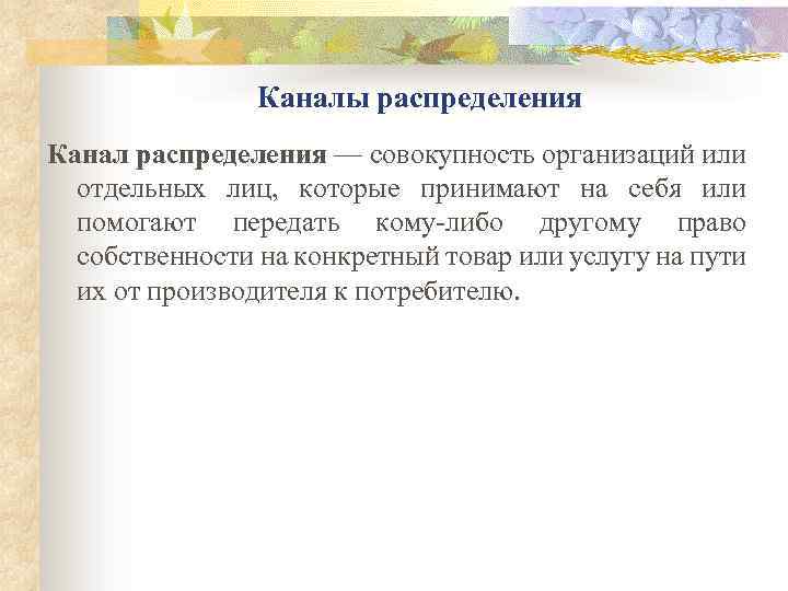 Каналы распределения Канал распределения — совокупность организаций или отдельных лиц, которые принимают на себя