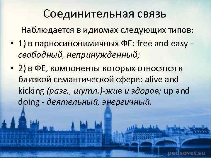 Соединительная связь Наблюдается в идиомах следующих типов: • 1) в парносинонимичных ФЕ: free and