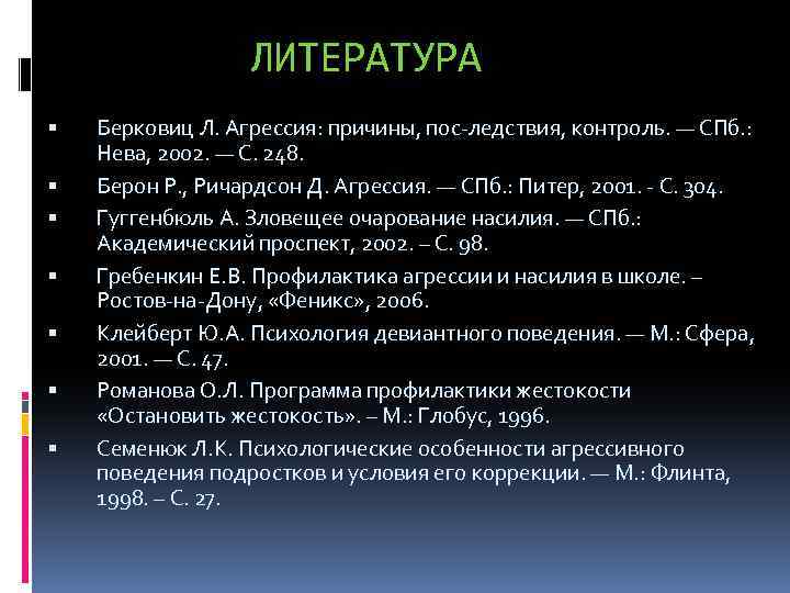 ЛИТЕРАТУРА Берковиц Л. Агрессия: причины, пос ледствия, контроль. — СПб. : Нева, 2002. —