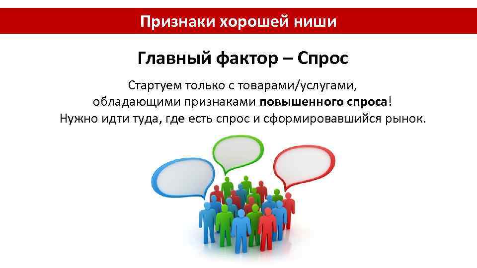 Признаки хорошей ниши Главный фактор – Спрос Стартуем только с товарами/услугами, обладающими признаками повышенного
