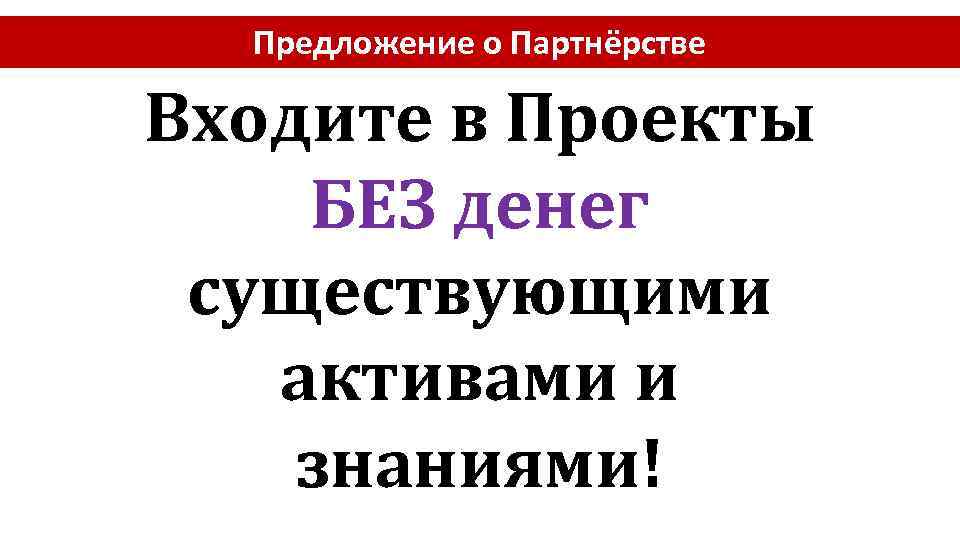 Предложение о Партнёрстве Входите в Проекты БЕЗ денег существующими активами и знаниями! 