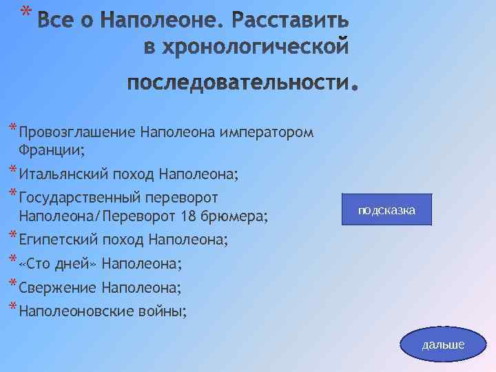 * *Провозглашение Наполеона императором Франции; *Итальянский поход Наполеона; *Государственный переворот Наполеона/Переворот 18 брюмера; подсказка