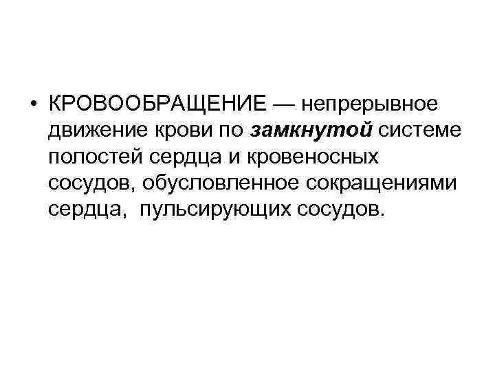  • КРОВООБРАЩЕНИЕ — непрерывное движение крови по замкнутой системе полостей сердца и кровеносных