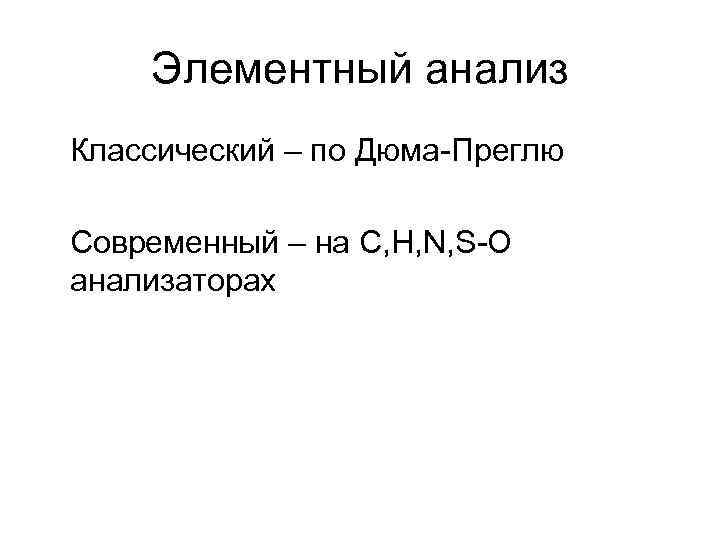 Элементный анализ Классический – по Дюма-Преглю Современный – на С, Н, N, S-O анализаторах