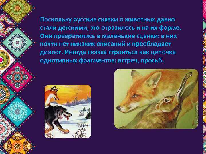 Поскольку русские сказки о животных давно стали детскими, это отразилось и на их форме.