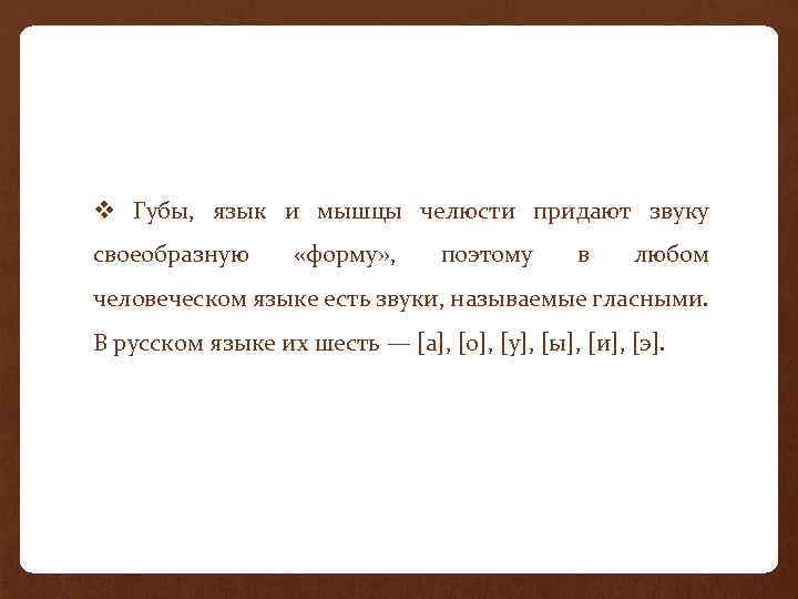 v Губы, язык и мышцы челюсти придают звуку своеобразную «форму» , поэтому в любом
