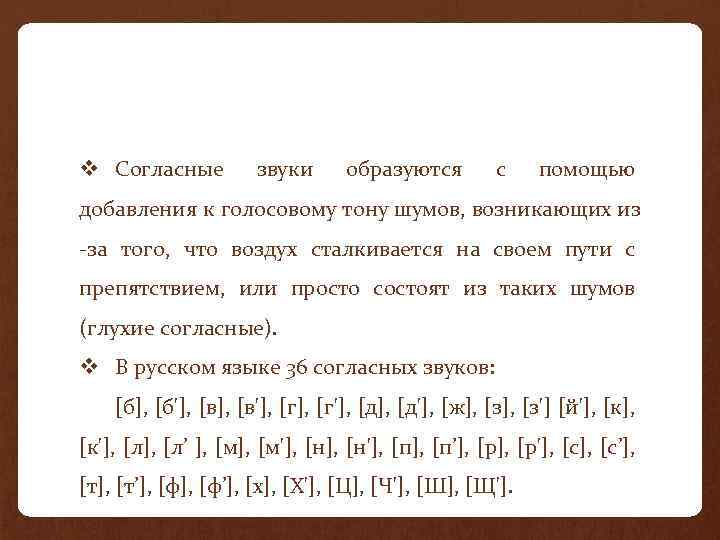 v Согласные звуки образуются с помощью добавления к голосовому тону шумов, возникающих из -за