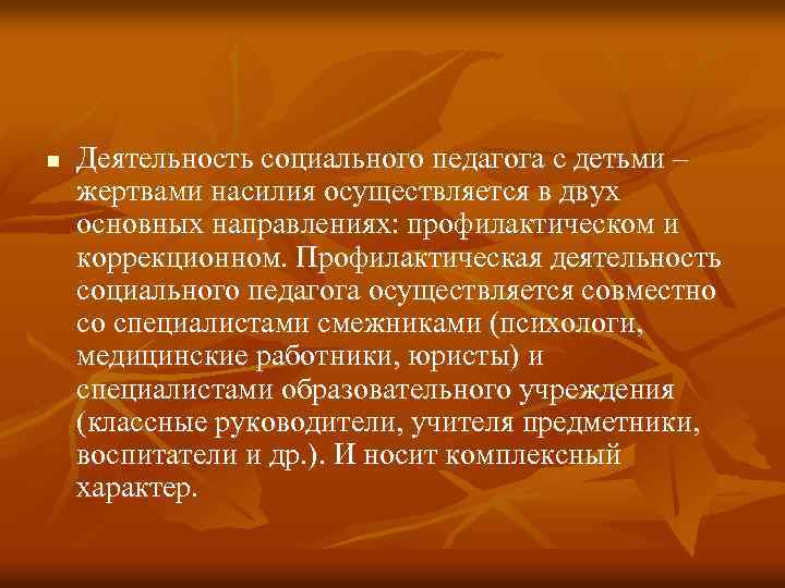 n Деятельность социального педагога с детьми – жертвами насилия осуществляется в двух основных направлениях: