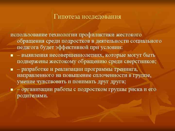 Гипотеза исследования использование технологии профилактики жестокого обращения среди подростков в деятельности социального педагога будет