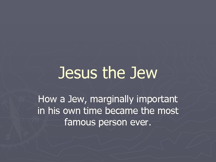 Jesus the Jew How a Jew, marginally important in his own time became the