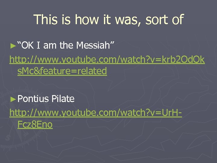 This is how it was, sort of ► “OK I am the Messiah” http: