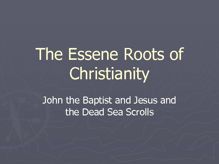 The Essene Roots of Christianity John the Baptist and Jesus and the Dead Sea