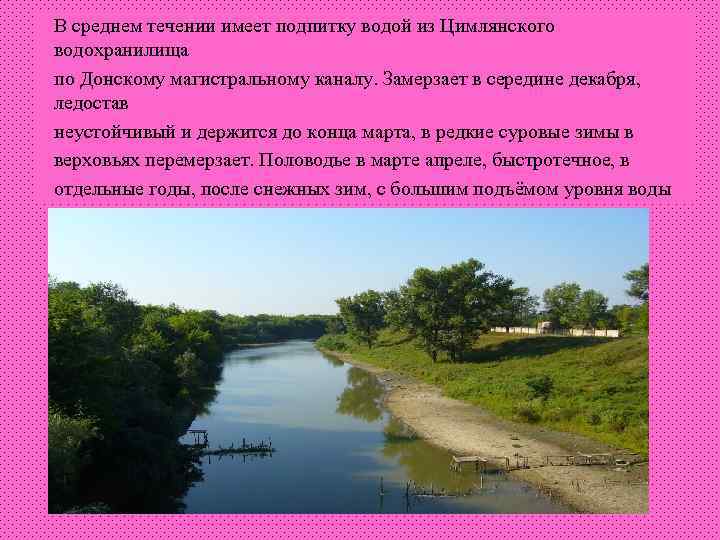В среднем течении имеет подпитку водой из Цимлянского водохранилища по Донскому магистральному каналу. Замерзает