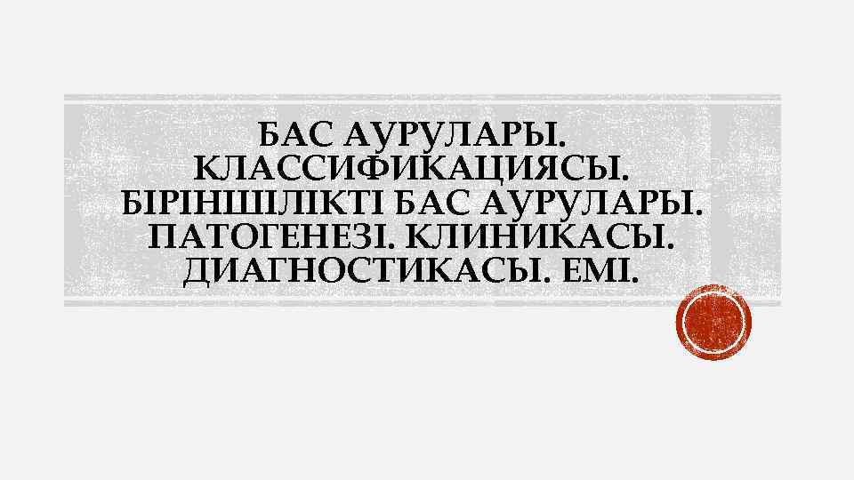 БАС АУРУЛАРЫ. КЛАССИФИКАЦИЯСЫ. БІРІНШІЛІКТІ БАС АУРУЛАРЫ. ПАТОГЕНЕЗІ. КЛИНИКАСЫ. ДИАГНОСТИКАСЫ. ЕМІ. 