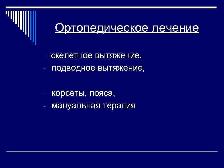 Ортопедическое лечение - скелетное вытяжение, - подводное вытяжение, - корсеты, пояса, - мануальная терапия