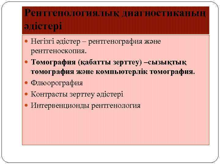 Рентгенологиялық диагностиканың әдістері Негізгі әдістер – рентгенография және рентгеноскопия. Томография (қабатты зерттеу) –сызықтық томография