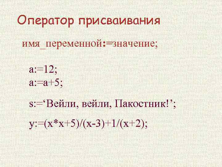 Оператор присваивания имя_переменной: =значение; a: =12; a: =a+5; s: =‘Вейли, вейли, Пакостник!’; y: =(x*x+5)/(x-3)+1/(x+2);