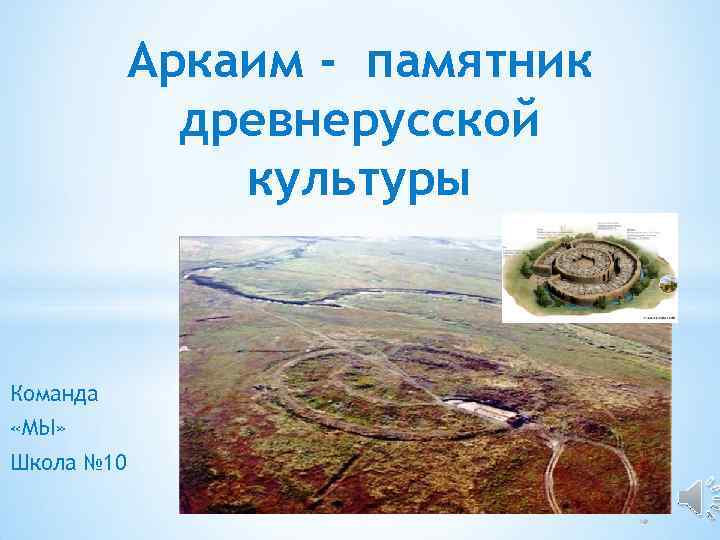 Аркаим - памятник древнерусской культуры Команда «МЫ» Школа № 10 