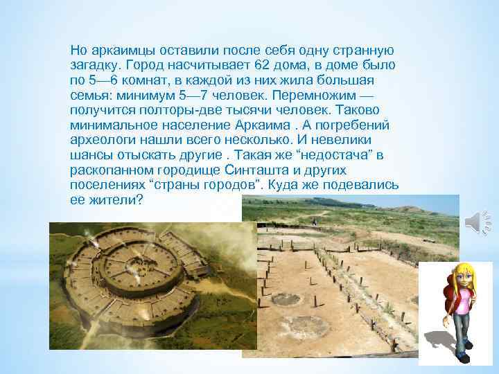 Но аркаимцы оставили после себя одну странную загадку. Город насчитывает 62 дома, в доме