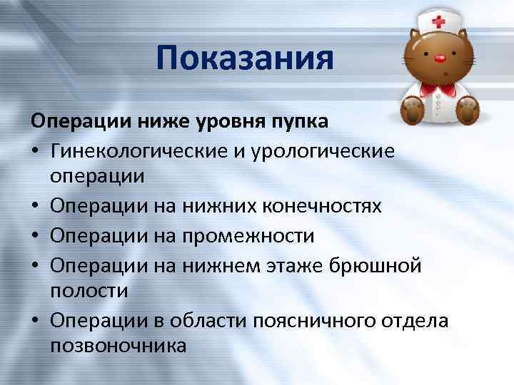 Показания Операции ниже уровня пупка • Гинекологические и урологические операции • Операции на нижних