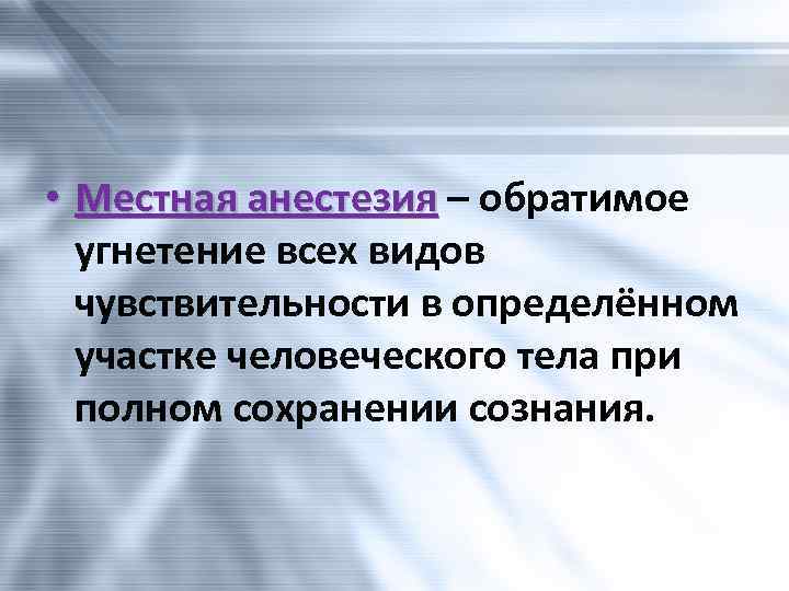  • Местная анестезия – обратимое угнетение всех видов чувствительности в определённом участке человеческого