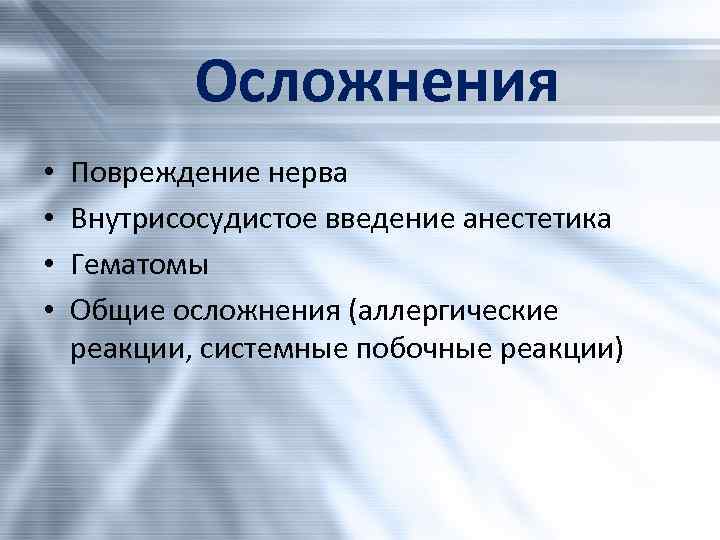 Осложнения • • Повреждение нерва Внутрисосудистое введение анестетика Гематомы Общие осложнения (аллергические реакции, системные
