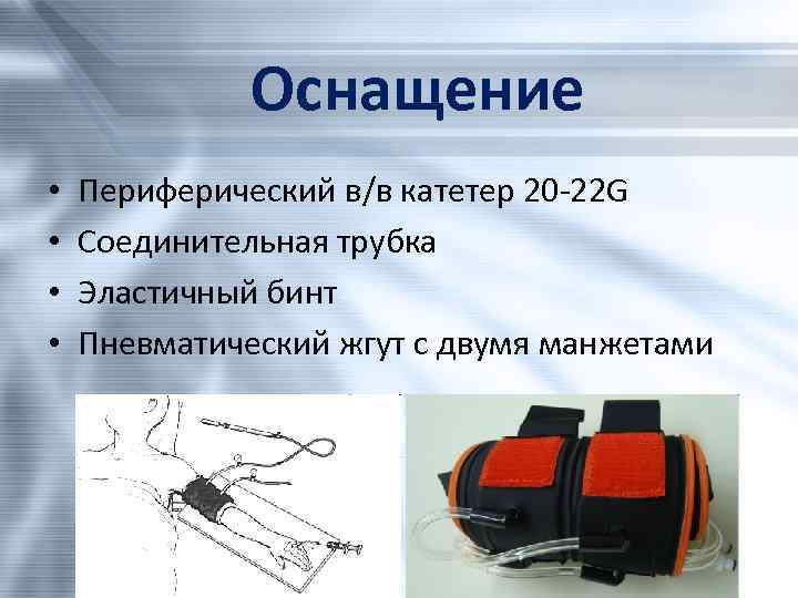 Оснащение • • Периферический в/в катетер 20 -22 G Соединительная трубка Эластичный бинт Пневматический