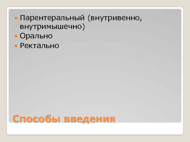 Парентеральный (внутривенно, внутримышечно) Орально Ректально Способы введения 
