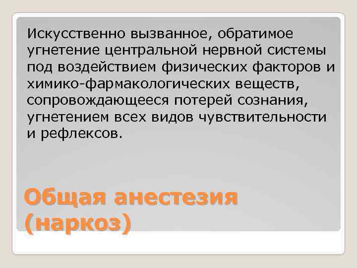 Искусственно вызванное, обратимое угнетение центральной нервной системы под воздействием физических факторов и химико-фармакологических веществ,
