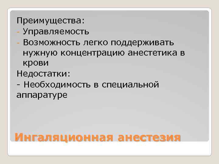 Преимущества: - Управляемость - Возможность легко поддерживать нужную концентрацию анестетика в крови Недостатки: -