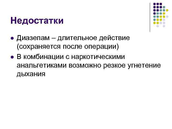Недостатки l l Диазепам – длительное действие (сохраняется после операции) В комбинации с наркотическими