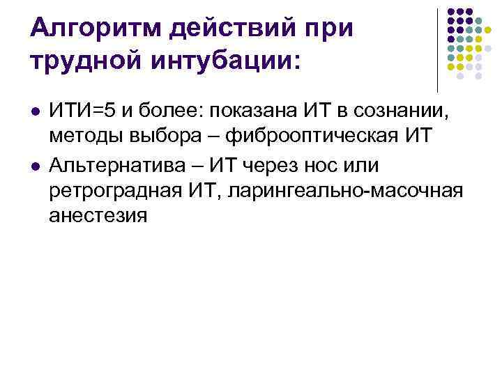 Алгоритм действий при трудной интубации: l l ИТИ=5 и более: показана ИТ в сознании,