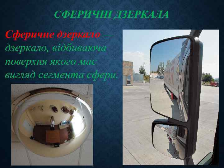 СФЕРИЧНІ ДЗЕРКАЛА Сферичне дзеркало — дзеркало, відбиваюча поверхня якого має вигляд сегмента сфери. 