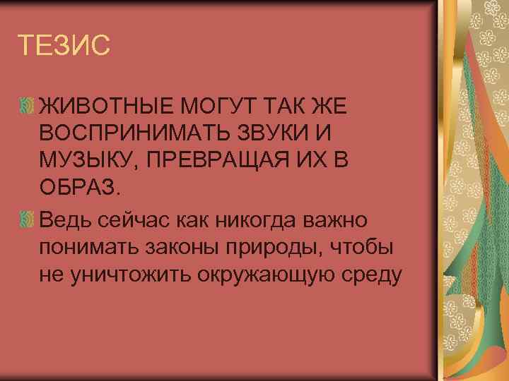 ТЕЗИС ЖИВОТНЫЕ МОГУТ ТАК ЖЕ ВОСПРИНИМАТЬ ЗВУКИ И МУЗЫКУ, ПРЕВРАЩАЯ ИХ В ОБРАЗ. Ведь