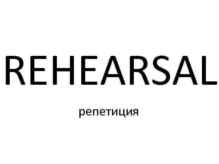 REHEARSAL репетиция 