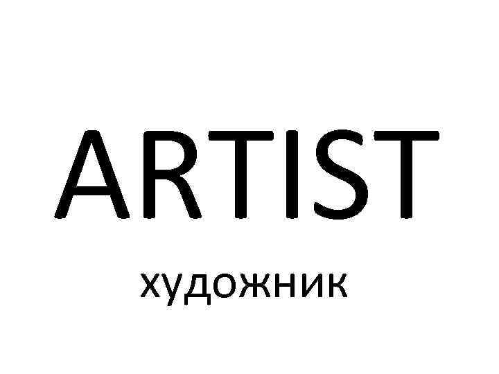 ARTIST художник 