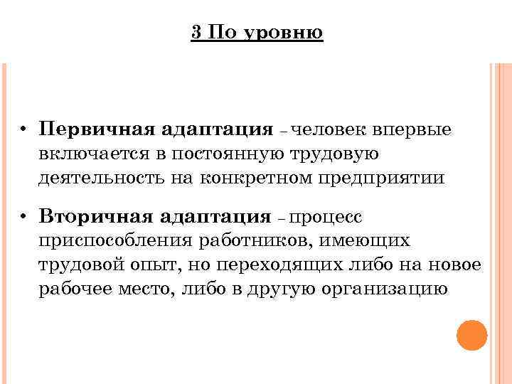 3 По уровню • Первичная адаптация – человек впервые включается в постоянную трудовую деятельность