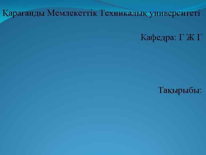 Қарағанды Мемлекеттік Техникалық университеті Кафедра: Г Ж Г Тақырыбы: 