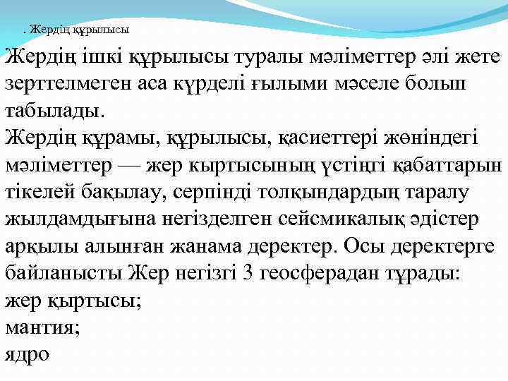 . Жердің құрылысы Жердің ішкі құрылысы туралы мәліметтер әлі жете зерттелмеген аса күрделі ғылыми