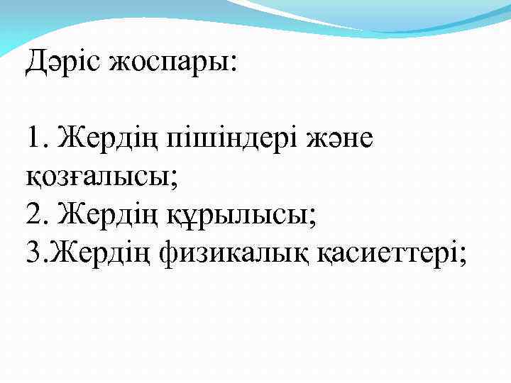 Дәріс жоспары: 1. Жердің пішіндері және қозғалысы; 2. Жердің құрылысы; 3. Жердің физикалық қасиеттері;