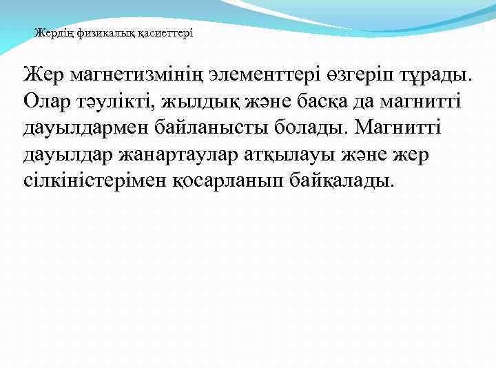 Жердің физикалық қасиеттері Жер магнетизмінің элементтері өзгеріп тұрады. Олар тәулікті, жылдық және басқа да