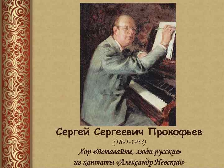 Сергей Сергеевич Прокофьев (1891 -1953) Хор «Вставайте, люди русские» из кантаты «Александр Невский» 