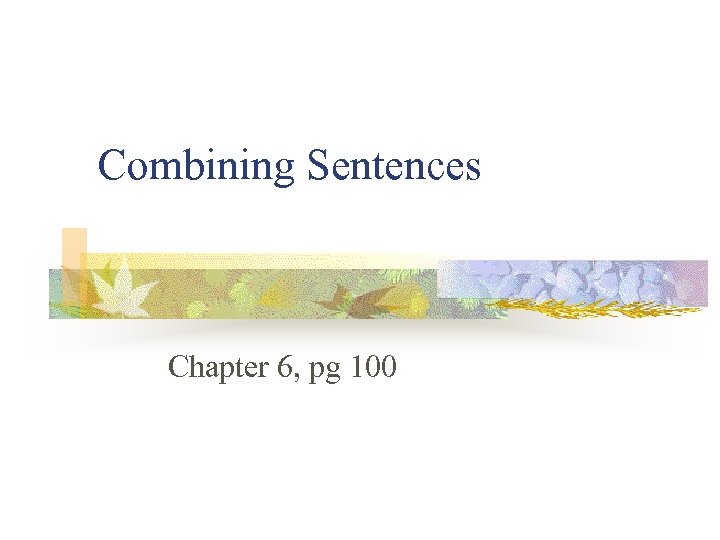 Combining Sentences Chapter 6, pg 100 