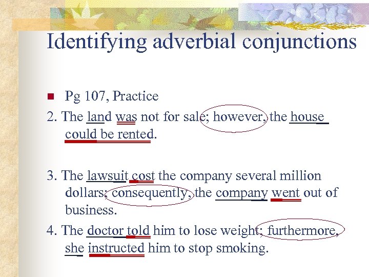 Identifying adverbial conjunctions Pg 107, Practice 2. The land was not for sale; however,